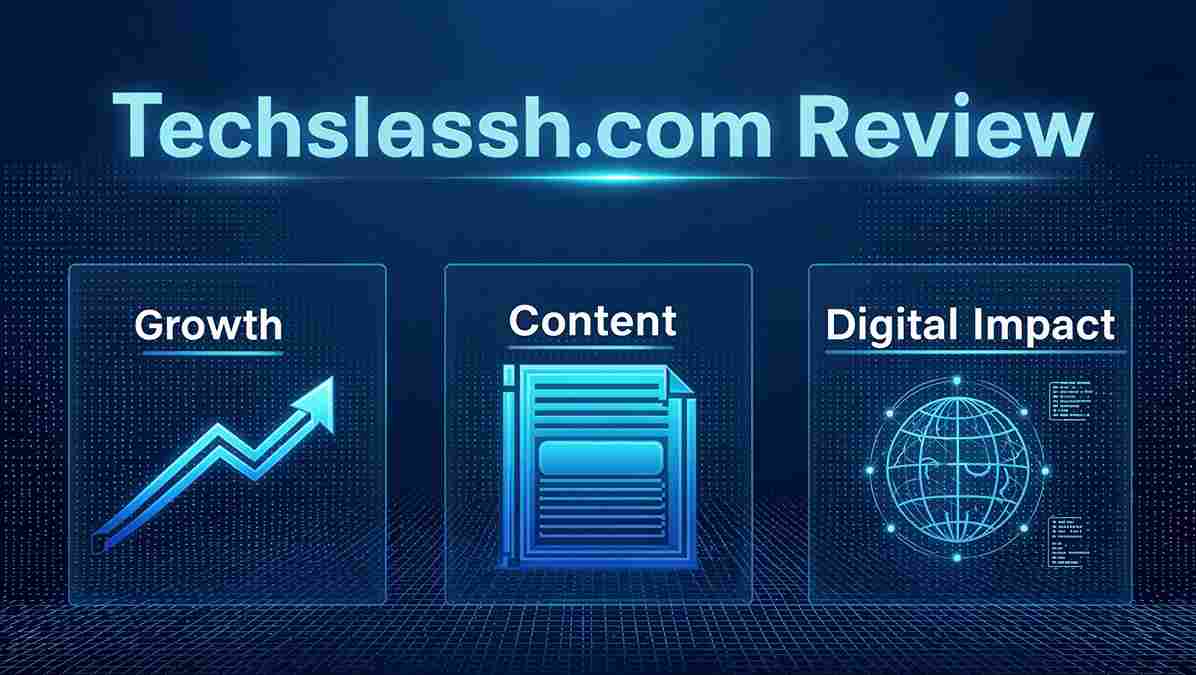 Techslassh.com Review: Growth, Content & Digital Impact