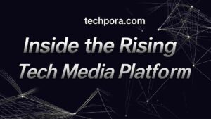 techpora.com: Inside the Rising Tech Media Platform