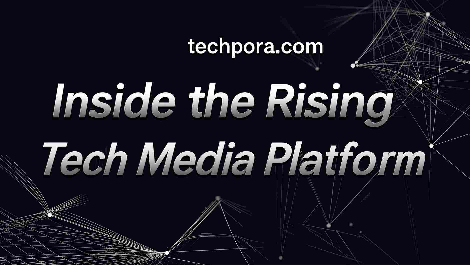 techpora.com: Inside the Rising Tech Media Platform