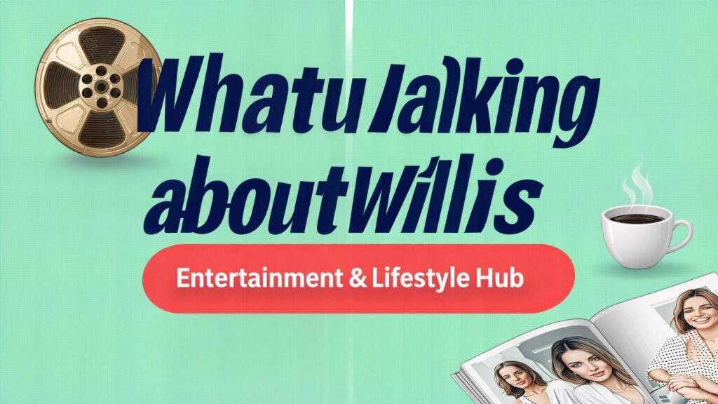 Whatutalkingboutwillis Blog Entertainment & Lifestyle Hub